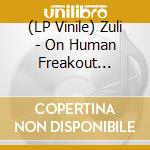 (LP Vinile) Zuli - On Human Freakout Mountain