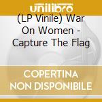 (LP Vinile) War On Women - Capture The Flag lp vinile di War On Women