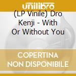 (LP Vinile) Dro Kenji - With Or Without You vinile