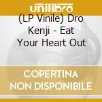(LP Vinile) Dro Kenji - Eat Your Heart Out vinile
