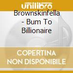 Brownskinfella - Bum To Billionaire cd musicale di Brownskinfella