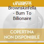 Brownskinfella - Bum To Billionaire cd