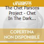 The Chet Parsons Project - Chet In The Dark Ep cd musicale di The Chet Parsons Project