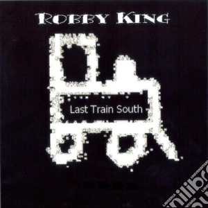 Last Train South - Robby King/ Last Train South cd musicale di Last Train South