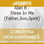 Alan B - Three In Me (Father,Son,Spirit) cd