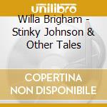 Willa Brigham - Stinky Johnson & Other Tales cd musicale di Willa Brigham