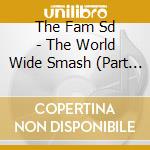 The Fam Sd - The World Wide Smash (Part 1) cd musicale di The Fam Sd