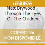 Matt Drywood - Through The Eyes Of The Children cd