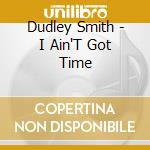 Dudley Smith - I Ain'T Got Time cd
