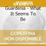 Guardenia - What It Seems To Be cd