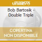 Bob Bartosik - Double Triple cd