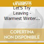 Let'S Try Leaving - Warmest Winter Yet cd
