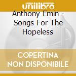 Anthony Emin - Songs For The Hopeless cd musicale di Anthony Emin