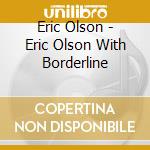 Eric Olson - Eric Olson With Borderline cd