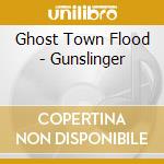 Ghost Town Flood - Gunslinger cd musicale di Ghost Town Flood