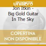 Jon Itkin - Big Gold Guitar In The Sky cd