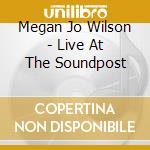 Megan Jo Wilson - Live At The Soundpost cd musicale di Megan Jo Wilson