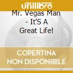 Mr. Vegas Man - It'S A Great Life! cd musicale di Mr. Vegas Man
