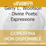 Gerry L. Wootson - Divine Poetic Expressions cd