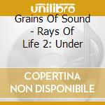 Grains Of Sound - Rays Of Life 2: Under cd