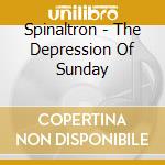 Spinaltron - The Depression Of Sunday cd
