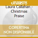 Laura Callahan - Christmas Praise cd musicale di Laura Callahan