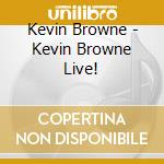Kevin Browne - Kevin Browne Live! cd musicale di Kevin Browne