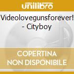 Videolovegunsforever! - Cityboy cd musicale di Videolovegunsforever!