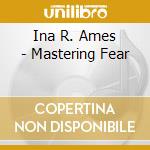 Ina R. Ames - Mastering Fear cd