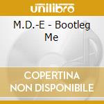 M.D.-E - Bootleg Me cd