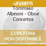 Tommaso Albinoni - Oboe Concertos cd musicale di Tommaso Albinoni