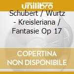 Schubert / Wurtz - Kreisleriana / Fantasie Op 17 cd musicale