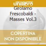 Girolamo Frescobaldi - Masses Vol.3 cd musicale di Frescobaldi / Stagione Armonica / Balestracci