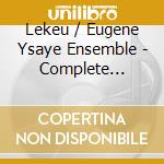 Lekeu / Eugene Ysaye Ensemble - Complete Chamber Music cd musicale di Lekeu / Eugene Ysaye Ensemble
