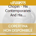 Chopin - His Contemporaries And His Instruments cd musicale di Chopin