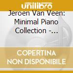 Jeroen Van Veen: Minimal Piano Collection - Glass / Adams / Riley / Cage.. (9 Cd) cd musicale di Van Veen / Glass / Adams / Riley / Cage
