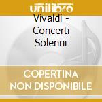 Vivaldi - Concerti Solenni cd musicale