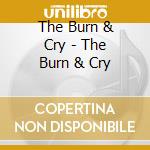 The Burn & Cry - The Burn & Cry cd musicale di The Burn & Cry
