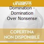 Domination - Domination Over Nonsense cd musicale di Domination