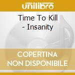 Time To Kill - Insanity cd musicale di Time To Kill