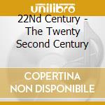 22Nd Century - The Twenty Second Century cd musicale di 22Nd Century