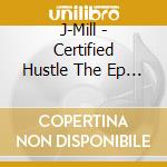 J-Mill - Certified Hustle The Ep Starring J-Mill cd