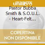 Pastor Bubba Smith & S.O.U.L. - Heart-Felt Praise And Worship cd