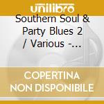 Southern Soul & Party Blues 2 / Various - Southern Soul & Party Blues 2 / Various cd musicale di Southern Soul & Party Blues 2 / Various