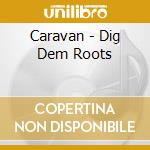 Caravan - Dig Dem Roots cd