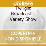 Twilight Broadcast - Variety Show cd
