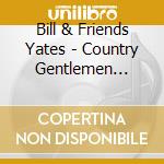 Bill & Friends Yates - Country Gentlemen Tribute cd