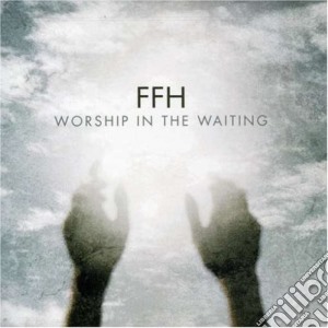 Ffh - Worship In The Waiting cd musicale di Ffh