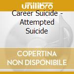 Career Suicide - Attempted Suicide cd musicale di Career Suicide