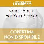 Cord - Songs For Your Season cd